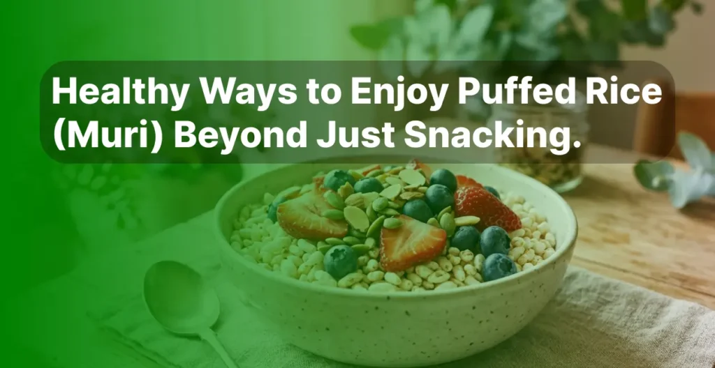 Healthy Ways to Enjoy Puffed Rice (Muri) Beyond Just Snacking.