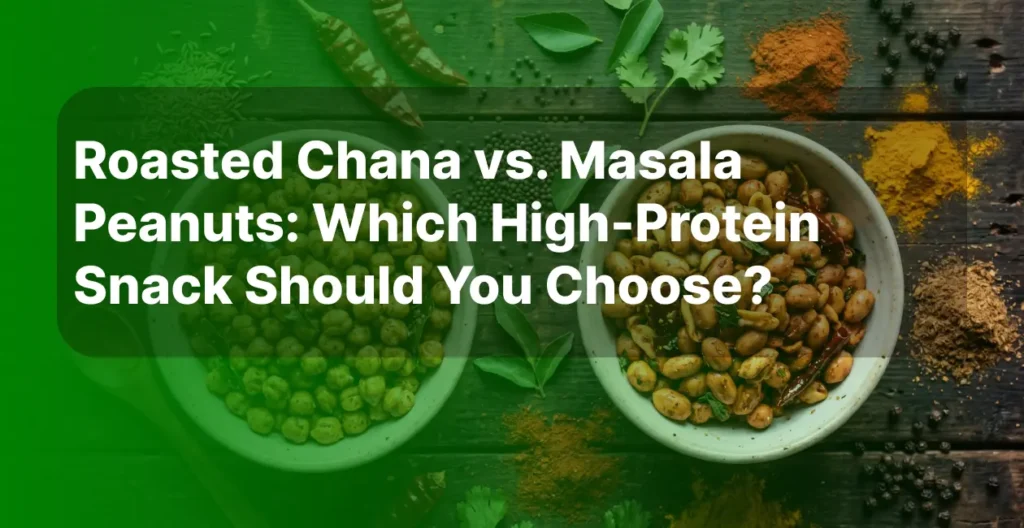 Roasted Chana vs. Masala Peanuts Which High-Protein Snack Should You Choose