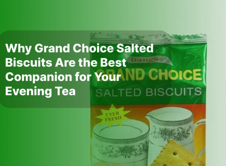 Why Grand Choice Salted Biscuits Are the Best Companion for Your Evening Tea